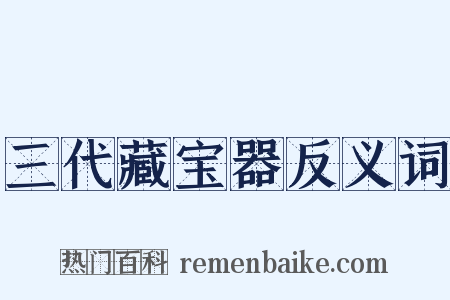 三代藏宝器反义词是什么意思的图片